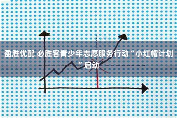 盈胜优配 必胜客青少年志愿服务行动“小红帽计划”启动