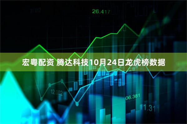 宏粤配资 腾达科技10月24日龙虎榜数据