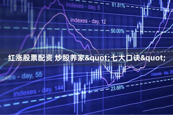 红涨股票配资 炒股养家"七大口诀"